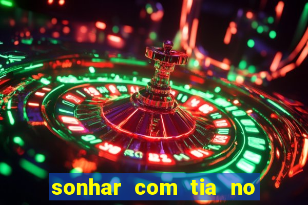 sonhar com tia no jogo do bicho